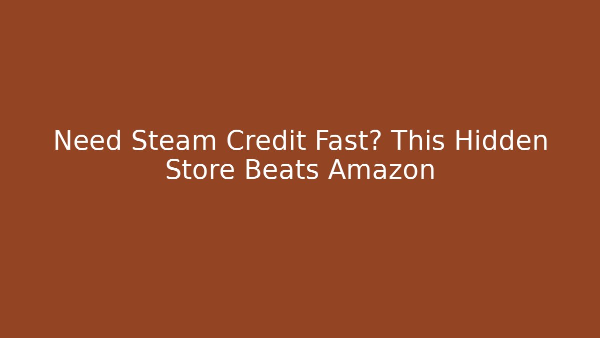 Need Steam Credit Fast? This Hidden Store Beats Amazon - Celivion