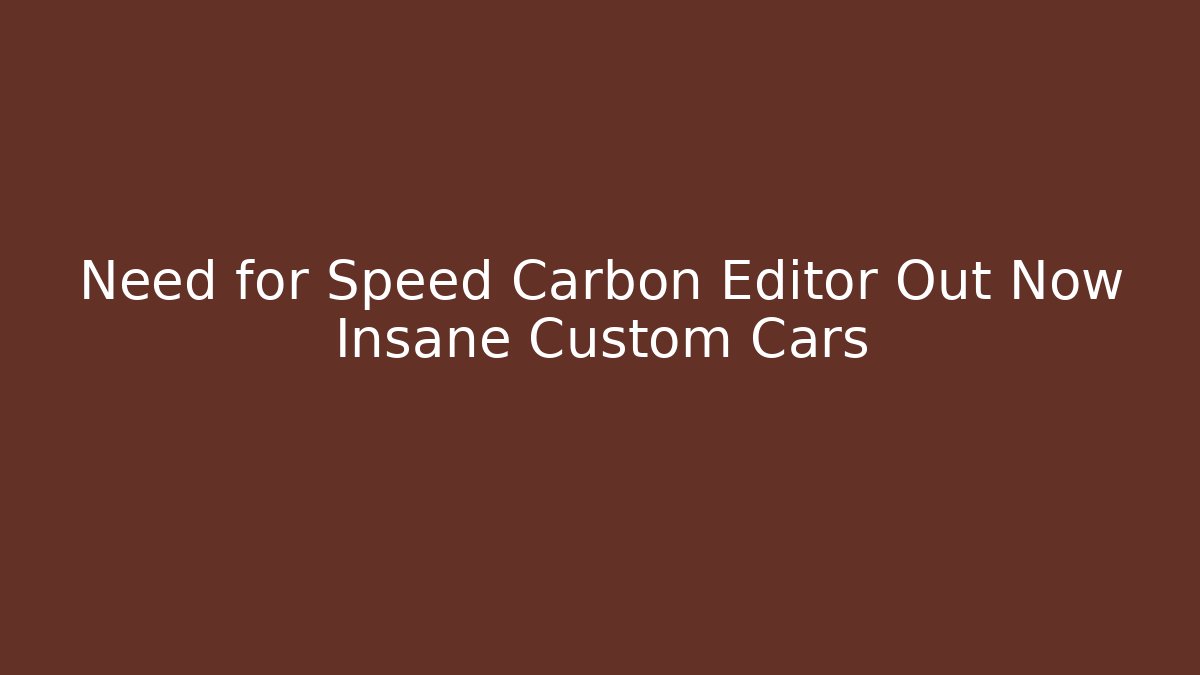 Need for Speed Carbon Editor Out Now Insane Custom Cars