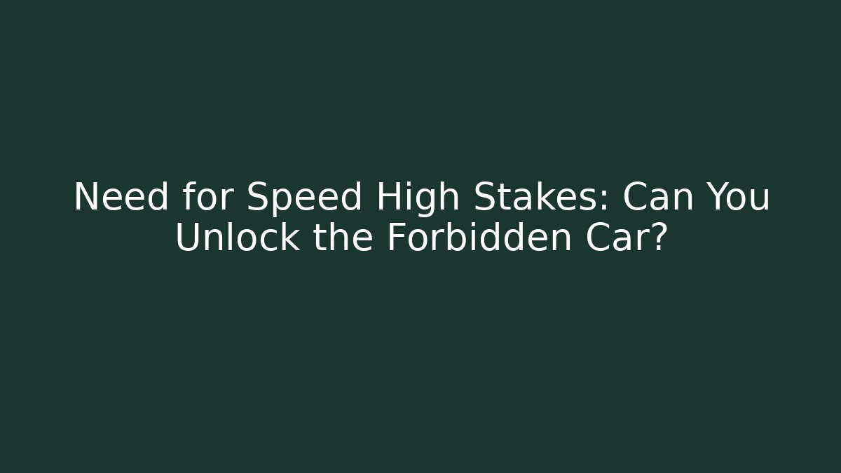 Need for Speed High Stakes: Can You Unlock the Forbidden Car?