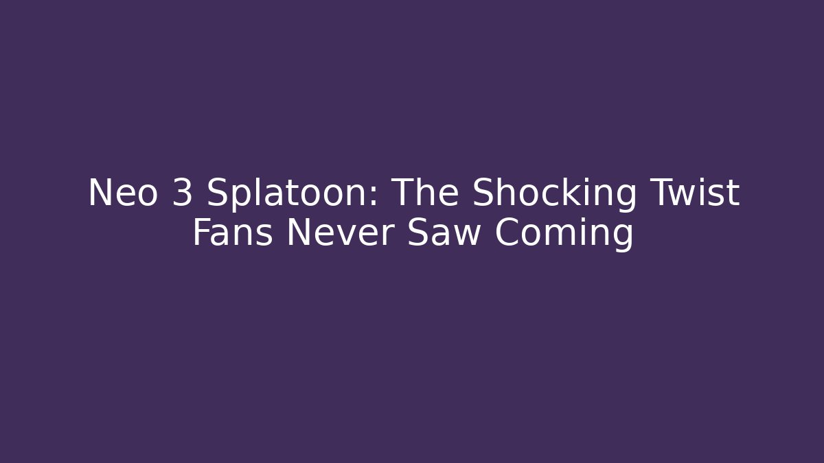 Neo 3 Splatoon: The Shocking Twist Fans Never Saw Coming