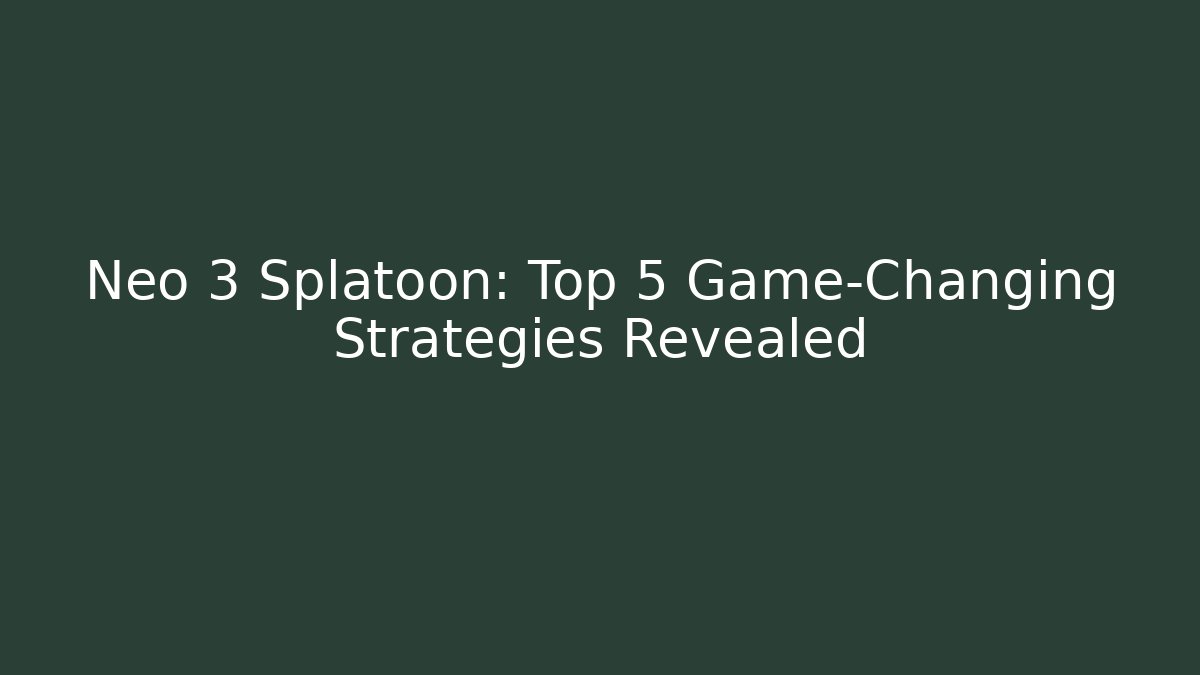 Neo 3 Splatoon: Top 5 Game-Changing Strategies Revealed