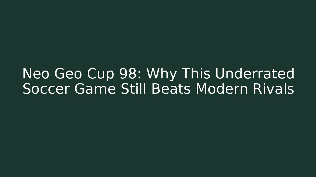 Neo Geo Cup 98: Why This Underrated Soccer Game Still Beats Modern Rivals
