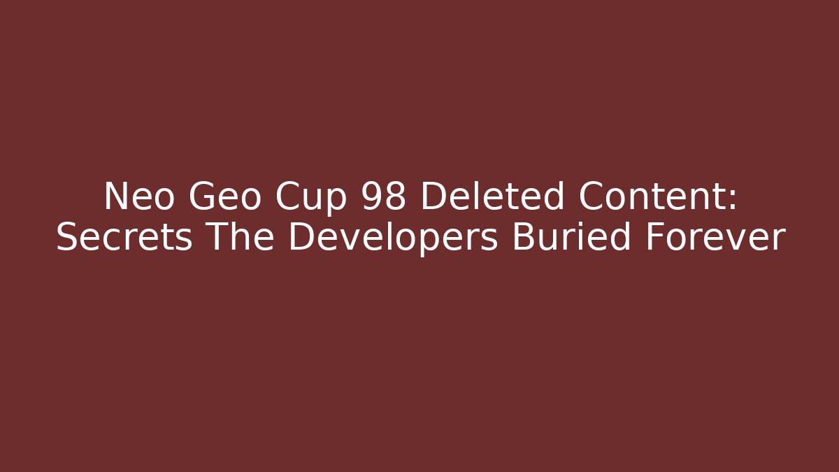 Neo Geo Cup 98 Deleted Content: Secrets The Developers Buried Forever - Celivion
