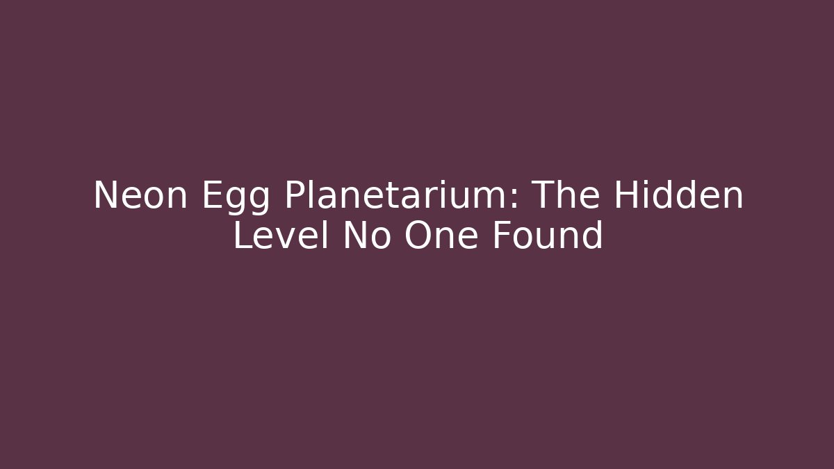 Neon Egg Planetarium: The Hidden Level No One Found
