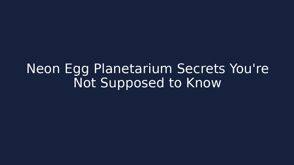 Neon Egg Planetarium Secrets You’re Not Supposed to Know