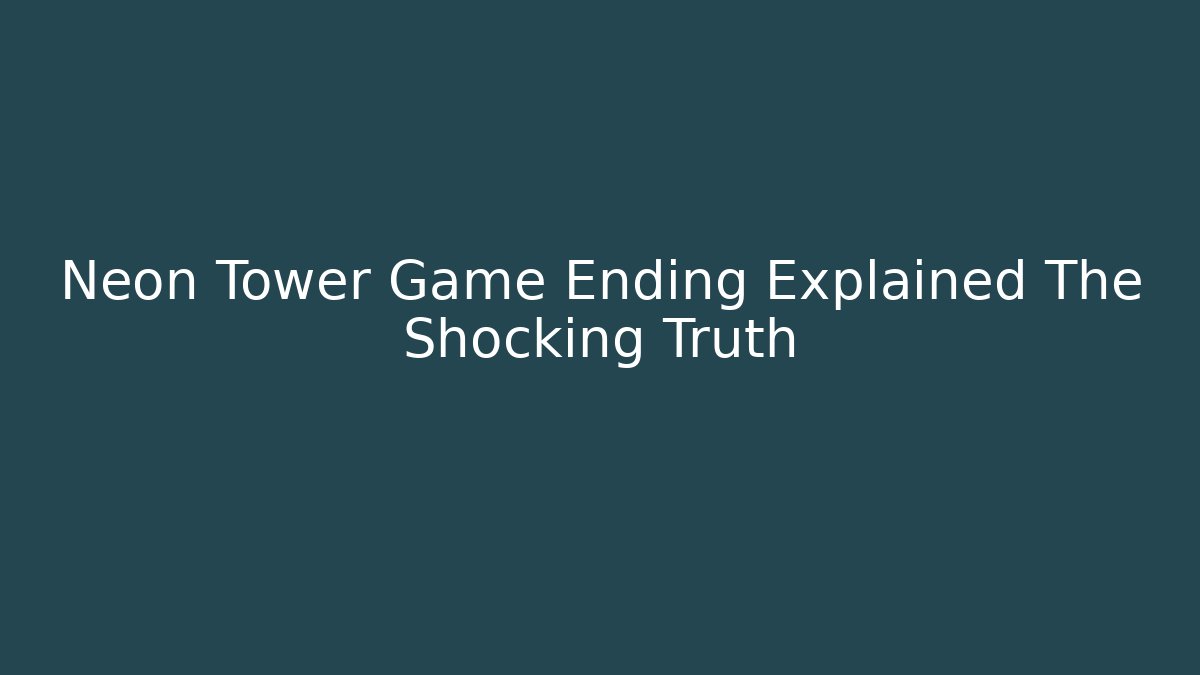 Neon Tower Game Ending Explained The Shocking Truth