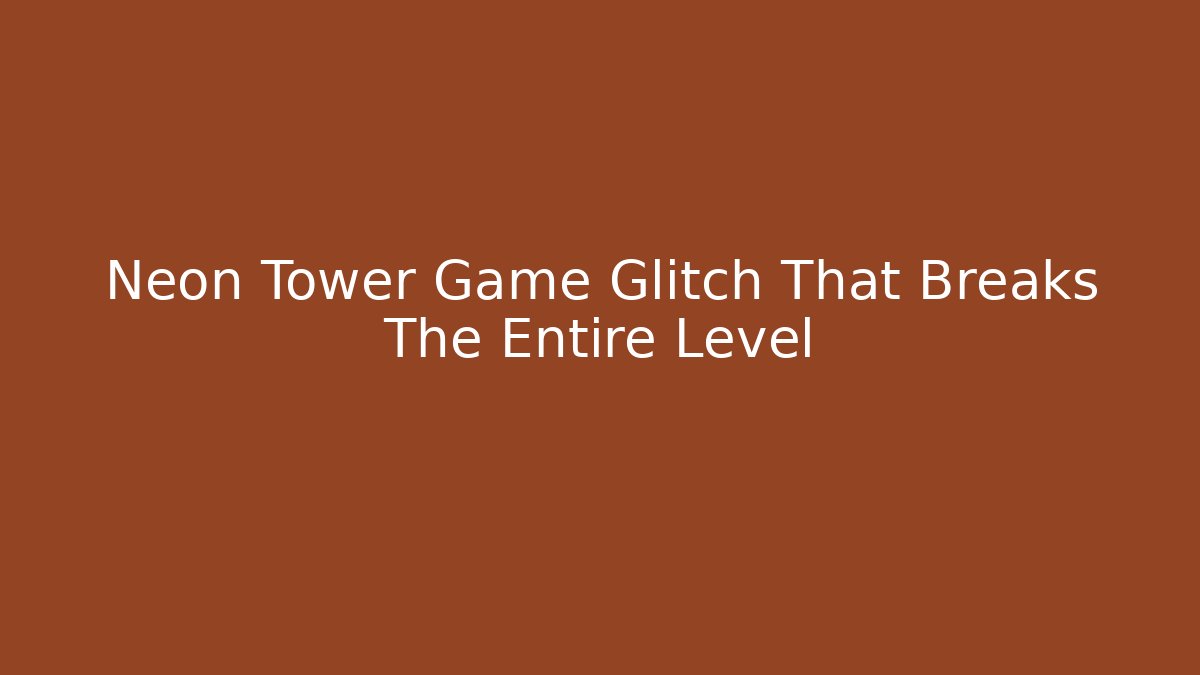 Neon Tower Game Glitch That Breaks The Entire Level