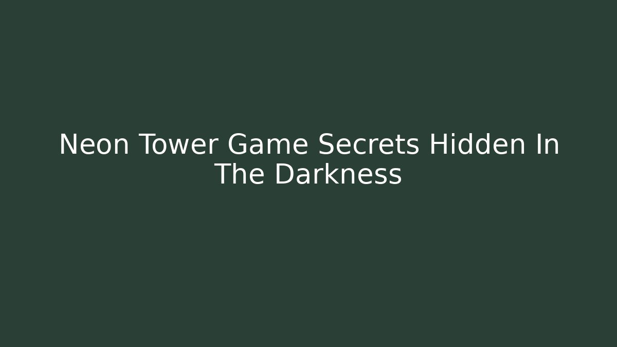 Neon Tower Game Secrets Hidden In The Darkness