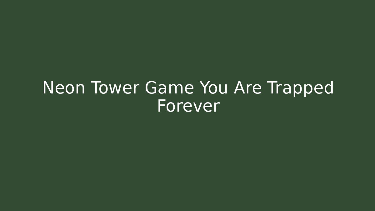 Neon Tower Game You Are Trapped Forever