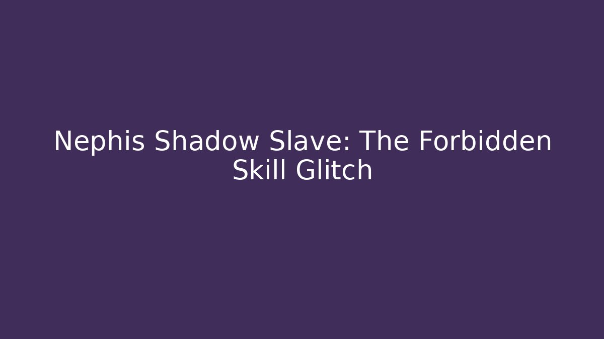 Nephis Shadow Slave: The Forbidden Skill Glitch