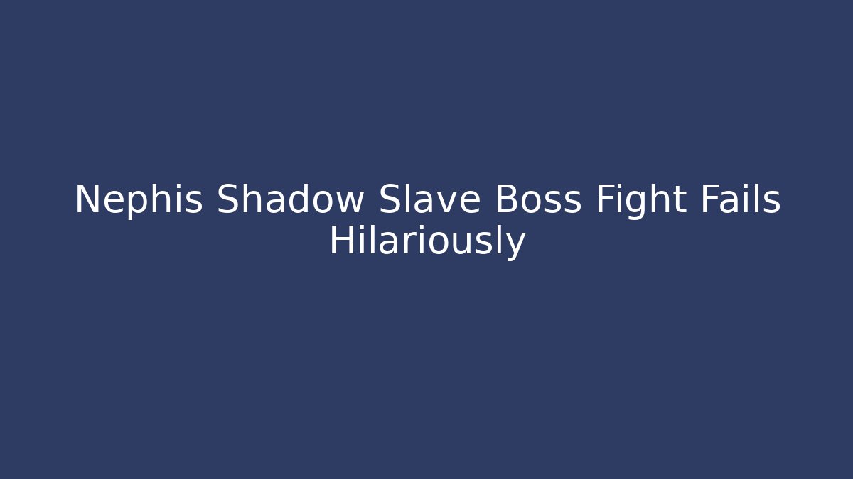 Nephis Shadow Slave Boss Fight Fails Hilariously
