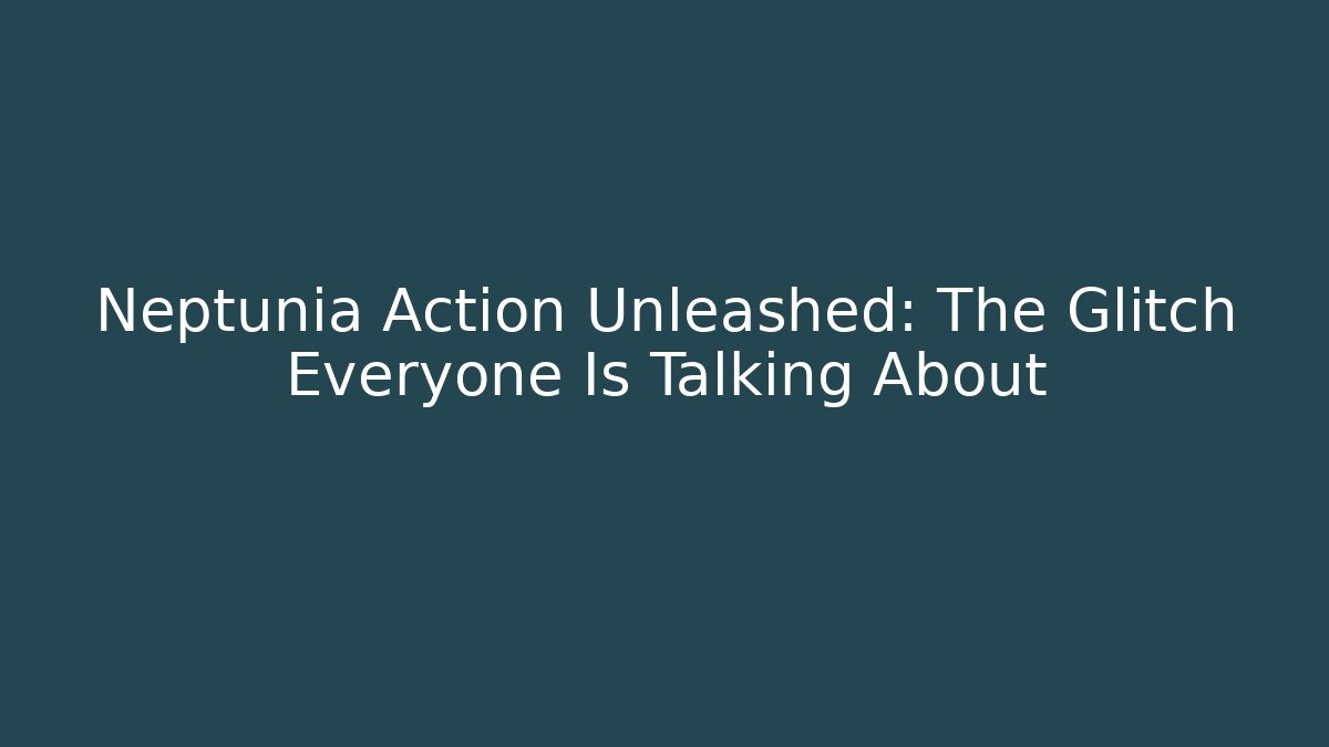 Neptunia Action Unleashed: The Glitch Everyone Is Talking About - Celivion