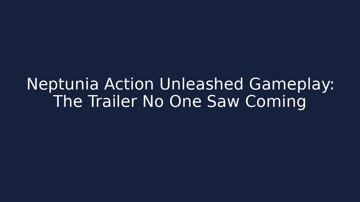 Neptunia Action Unleashed Gameplay: The Trailer No One Saw Coming