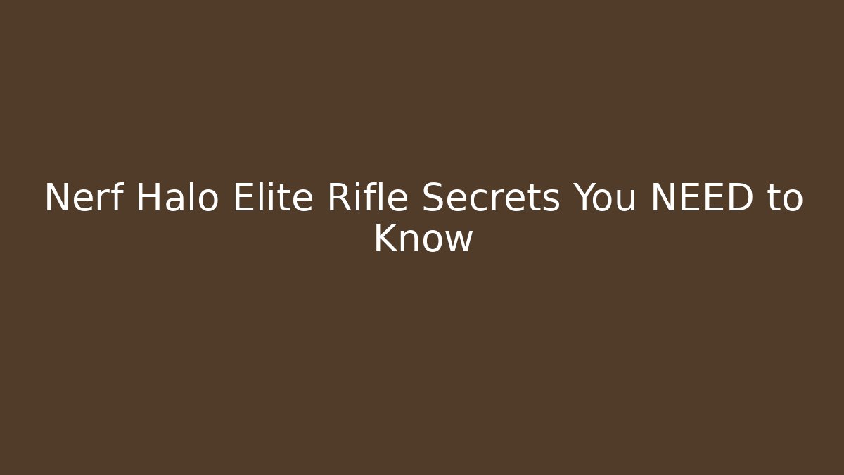 Nerf Halo Elite Rifle Secrets You NEED to Know