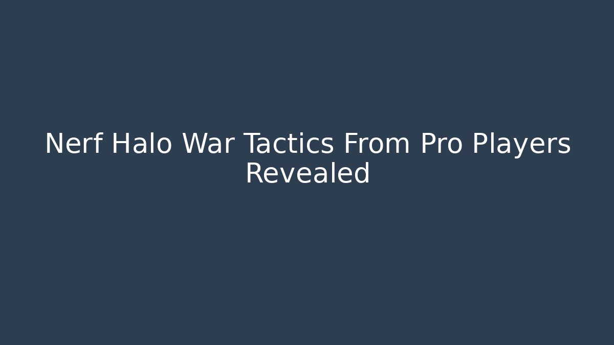 Nerf Halo War Tactics From Pro Players Revealed - Celivion