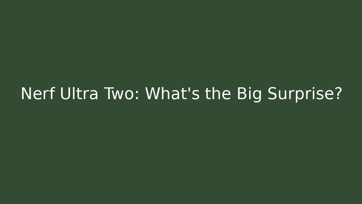 Nerf Ultra Two: What's the Big Surprise?