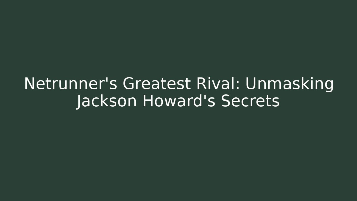 Netrunner's Greatest Rival: Unmasking Jackson Howard's Secrets