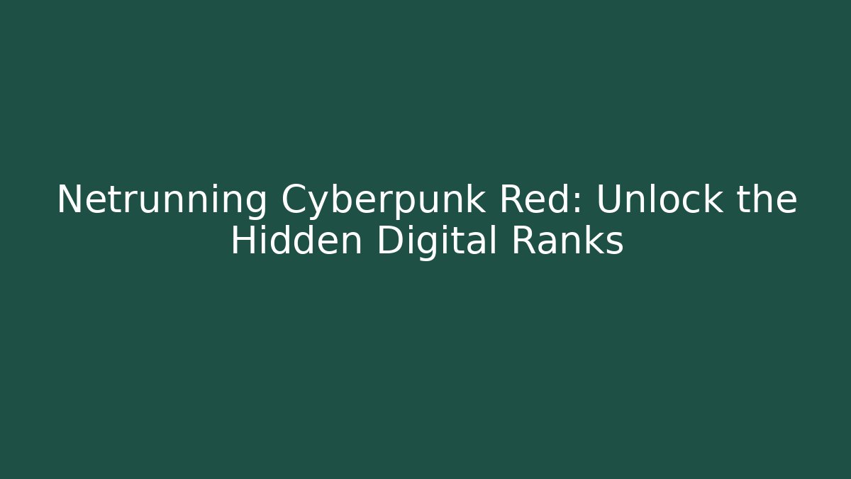 Netrunning Cyberpunk Red: Unlock the Hidden Digital Ranks