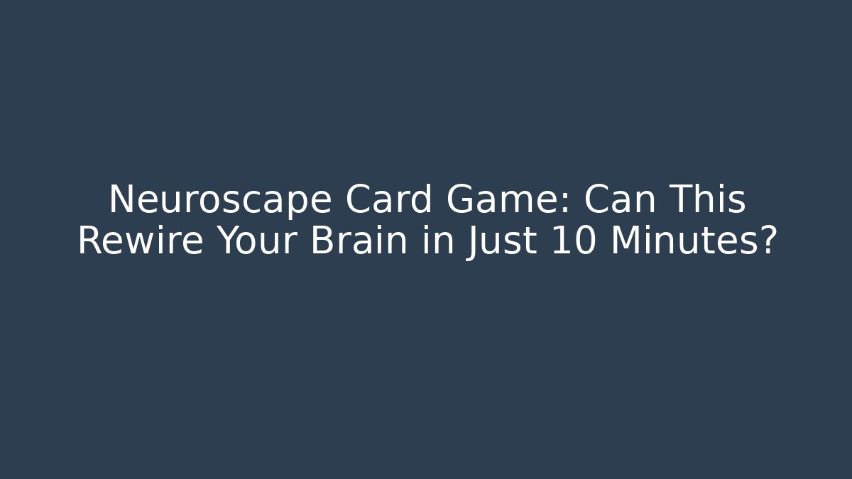 Neuroscape Card Game: Can This Rewire Your Brain in Just 10 Minutes?