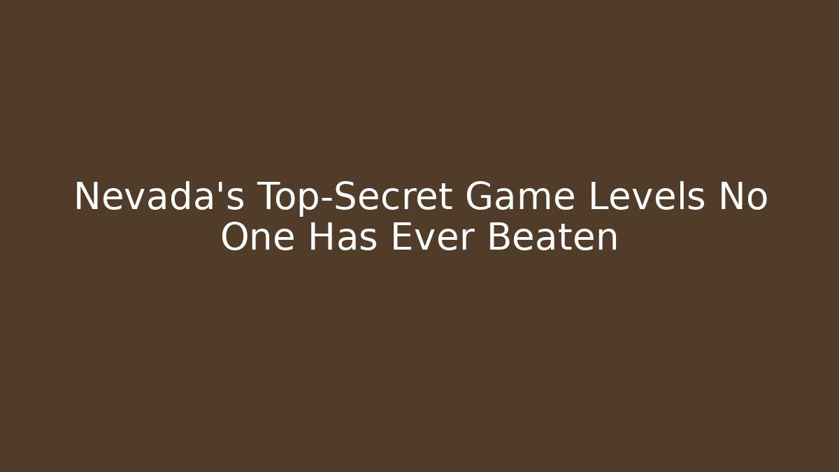 Nevada's Top-Secret Game Levels No One Has Ever Beaten