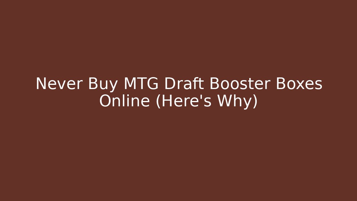 Never Buy MTG Draft Booster Boxes Online (Here's Why)