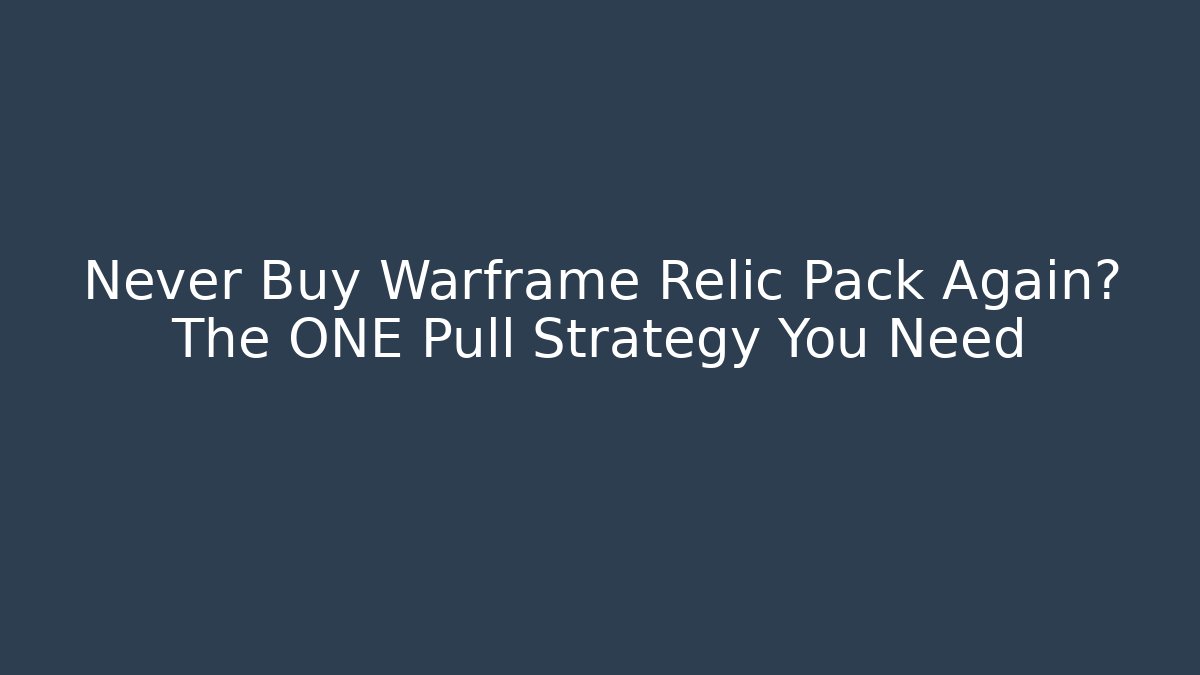 Never Buy Warframe Relic Pack Again? The ONE Pull Strategy You Need
