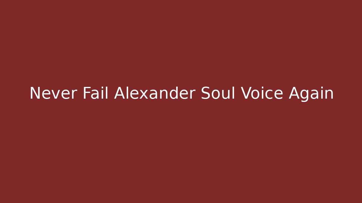 Never Fail Alexander Soul Voice Again - Celivion