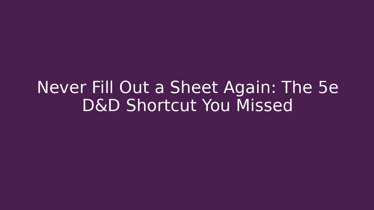 Never Fill Out a Sheet Again: The 5e D&D Shortcut You Missed