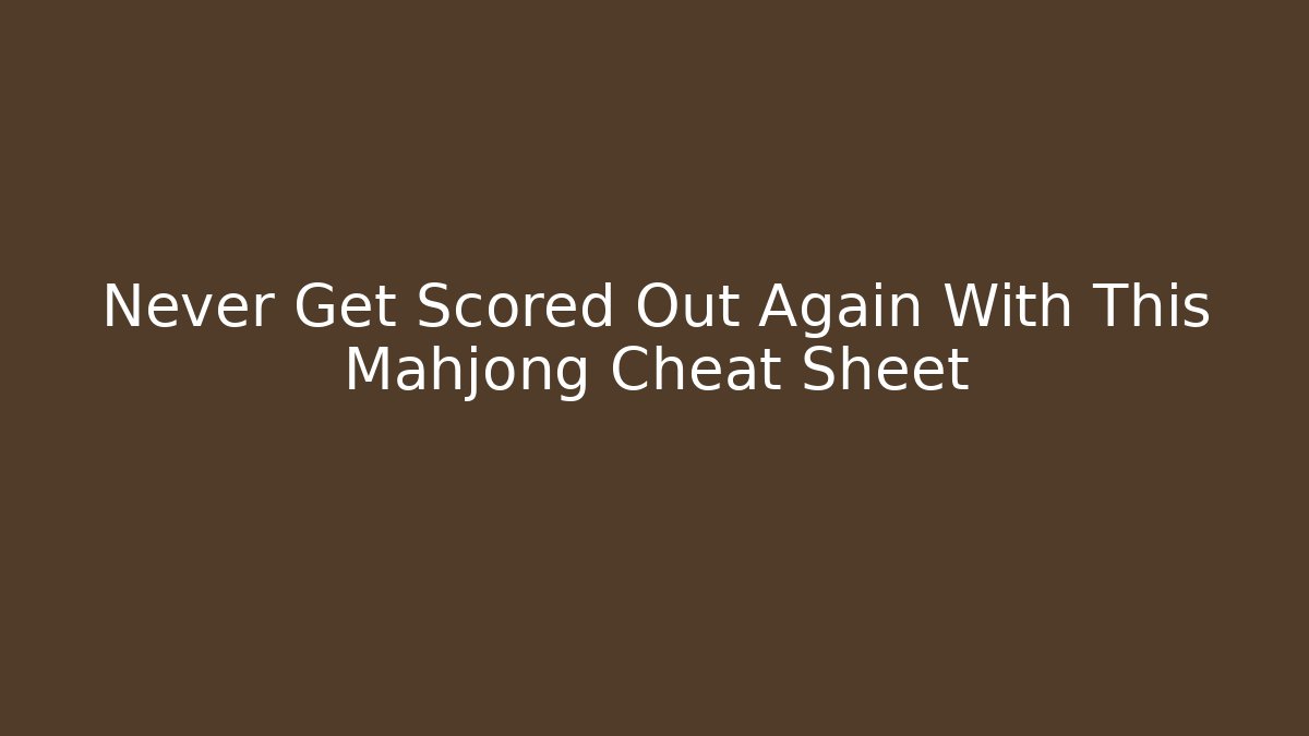 Never Get Scored Out Again With This Mahjong Cheat Sheet
