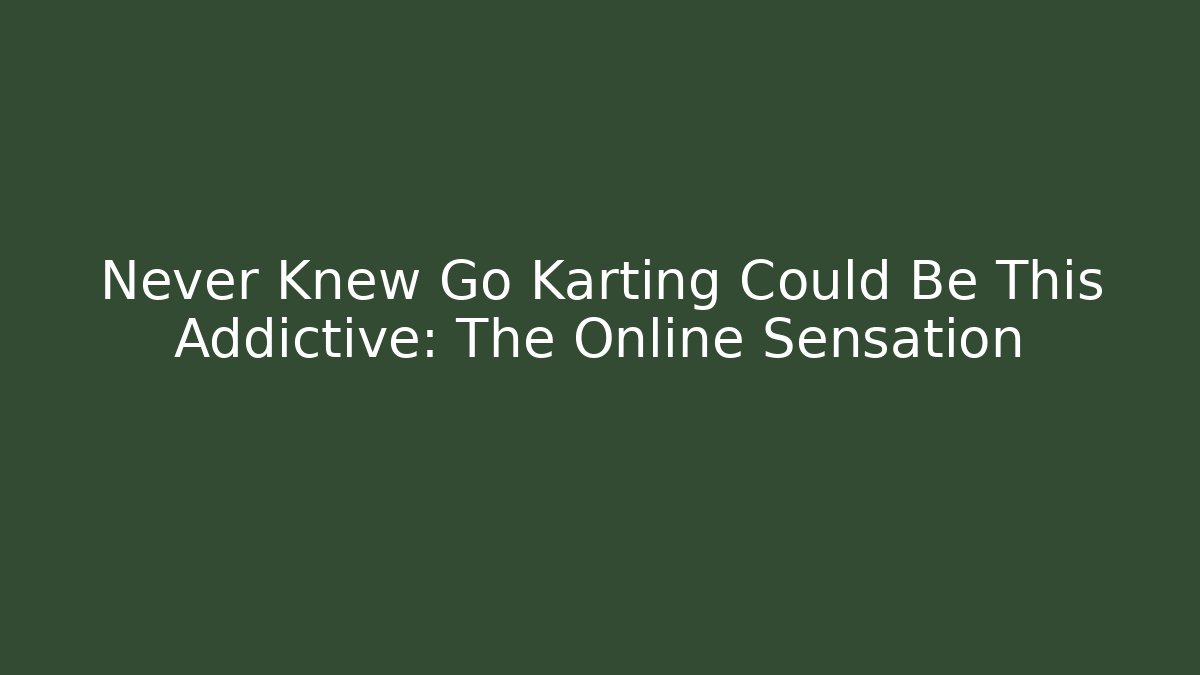 Never Knew Go Karting Could Be This Addictive: The Online Sensation