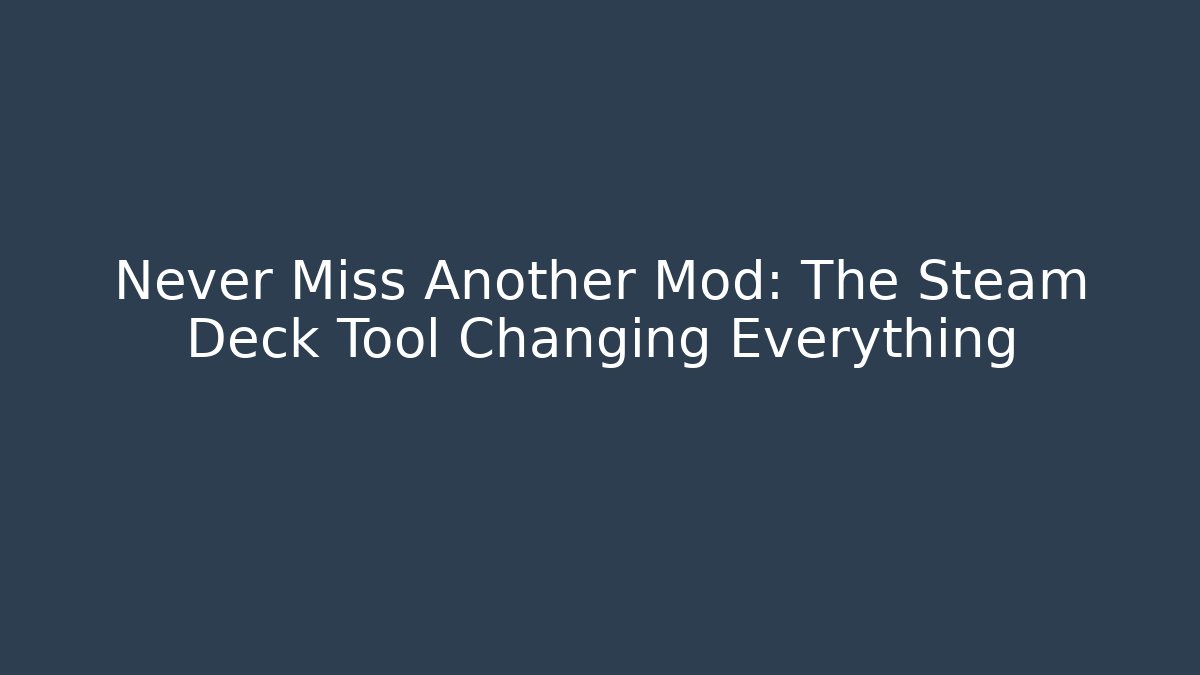 Never Miss Another Mod: The Steam Deck Tool Changing Everything