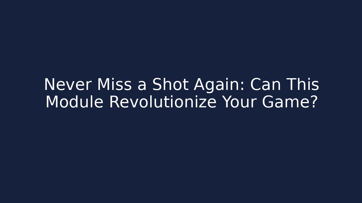 Never Miss a Shot Again: Can This Module Revolutionize Your Game?