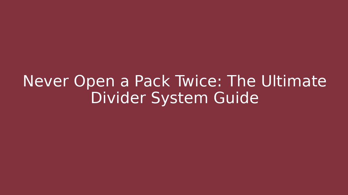 Never Open a Pack Twice: The Ultimate Divider System Guide - Celivion