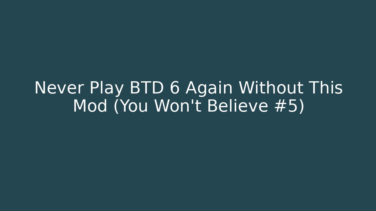 Never Play BTD 6 Again Without This Mod (You Won’t Believe #5)