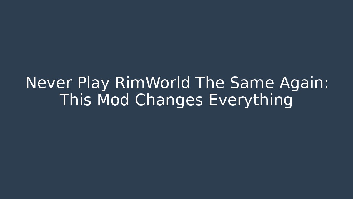 Never Play RimWorld The Same Again: This Mod Changes Everything - Celivion