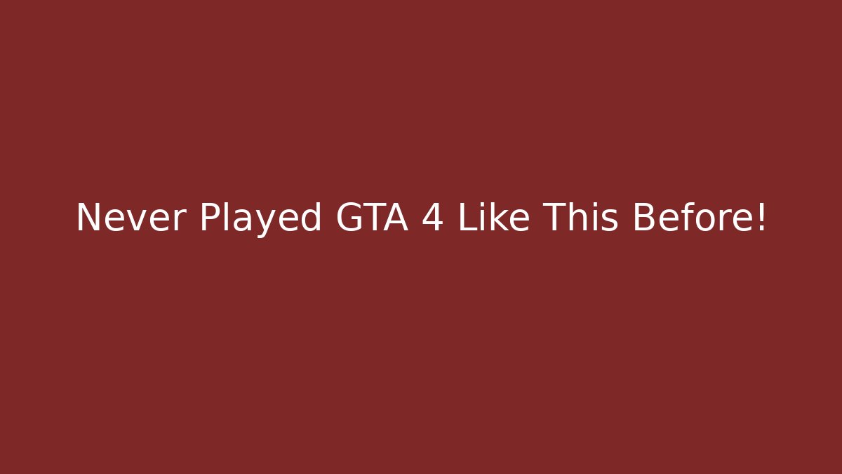 Never Played GTA 4 Like This Before!