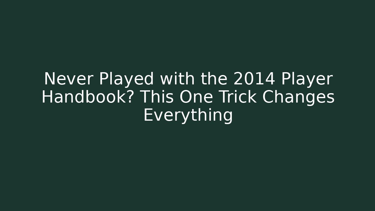 Never Played with the 2014 Player Handbook? This One Trick Changes Everything
