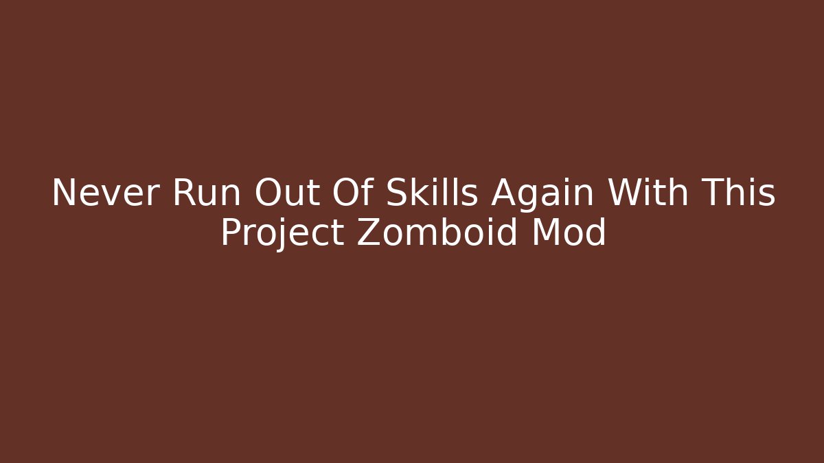 Never Run Out Of Skills Again With This Project Zomboid Mod