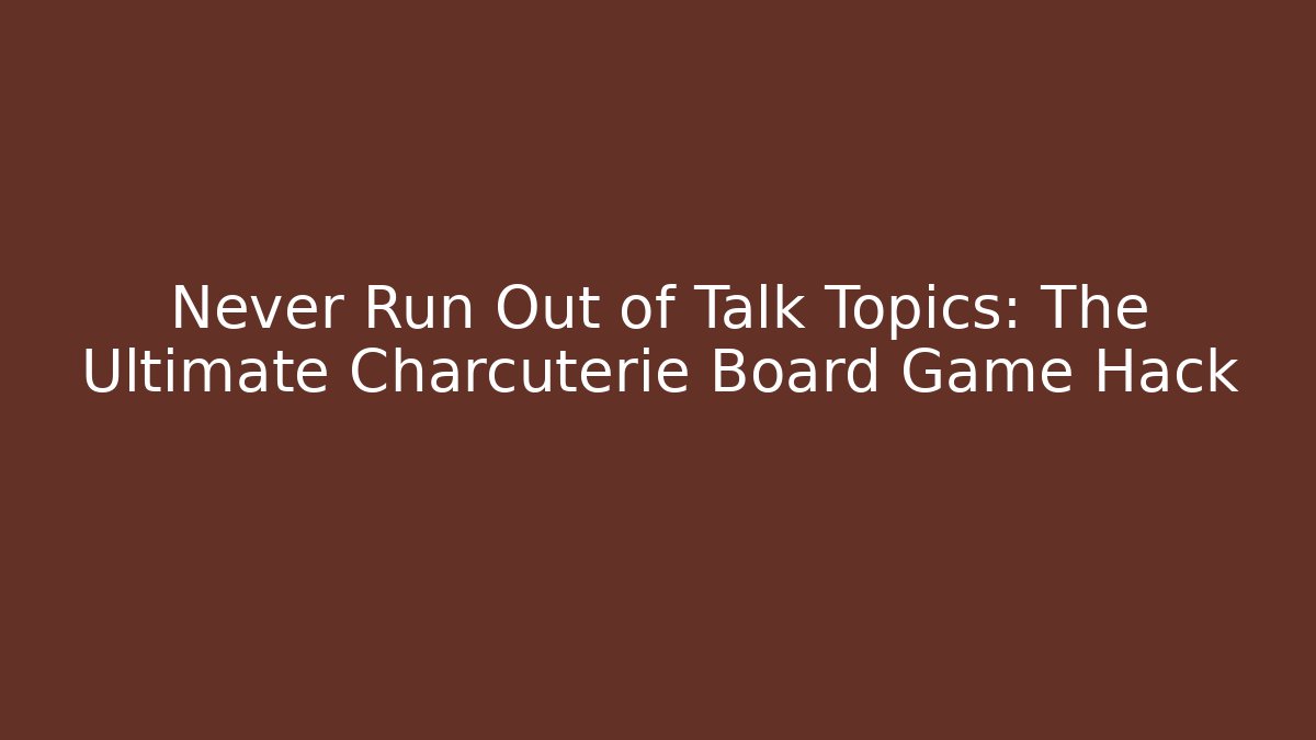 Never Run Out of Talk Topics: The Ultimate Charcuterie Board Game Hack