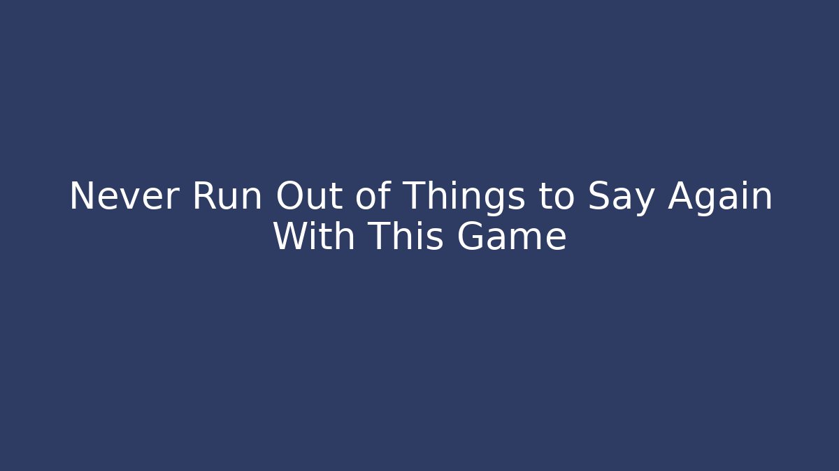 Never Run Out of Things to Say Again With This Game