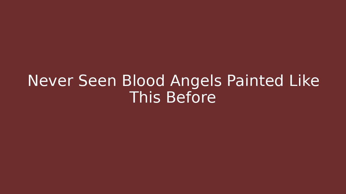 Never Seen Blood Angels Painted Like This Before