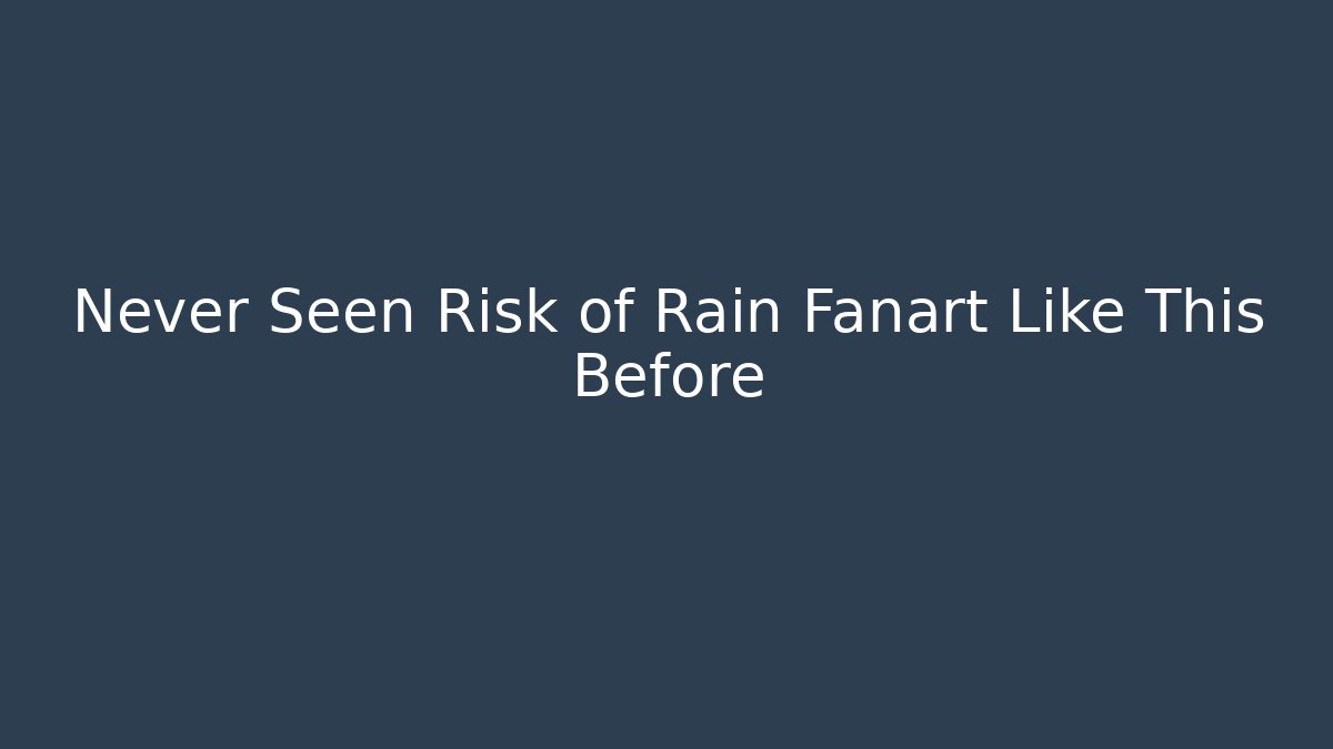 Never Seen Risk of Rain Fanart Like This Before