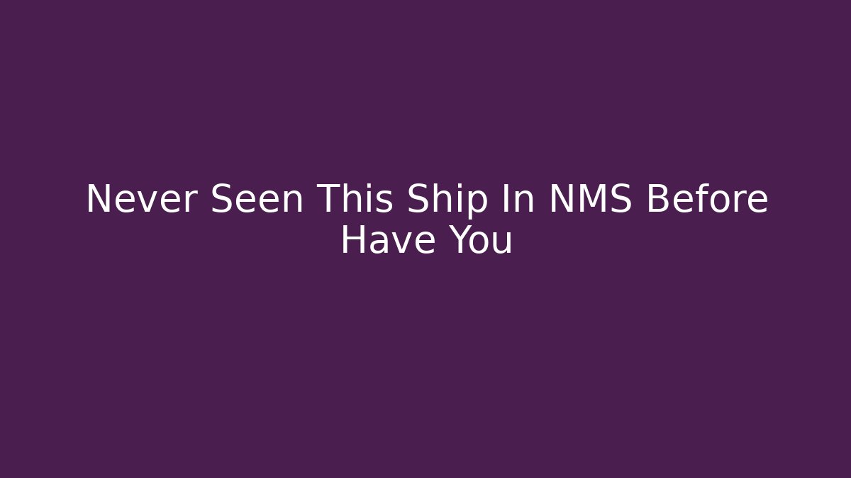 Never Seen This Ship In NMS Before Have You - Celivion