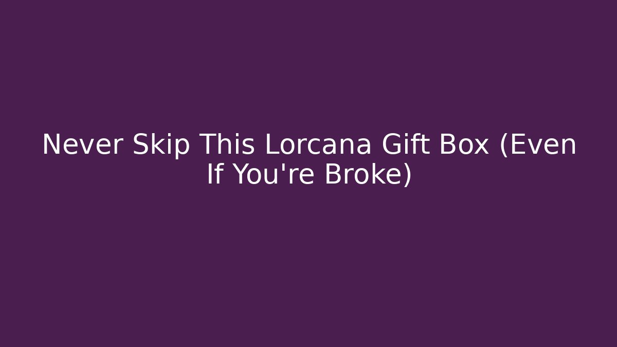 Never Skip This Lorcana Gift Box (Even If You’re Broke)