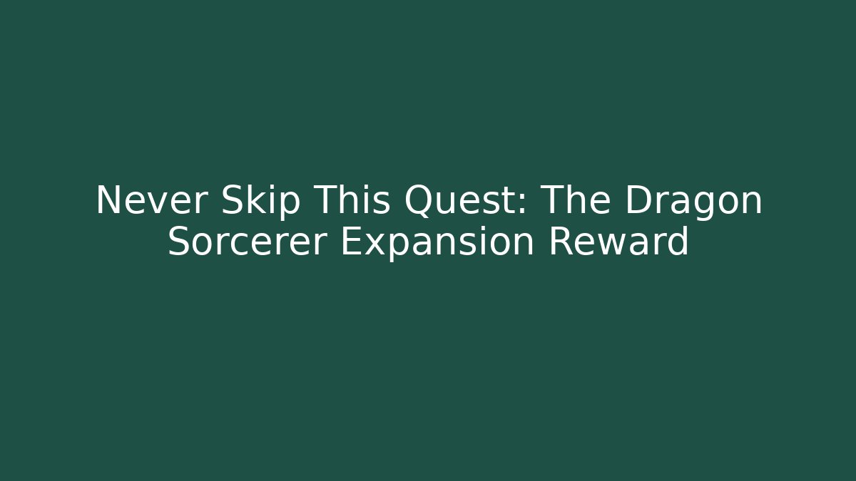 Never Skip This Quest: The Dragon Sorcerer Expansion Reward