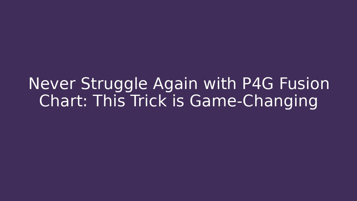 Never Struggle Again with P4G Fusion Chart: This Trick is Game-Changing