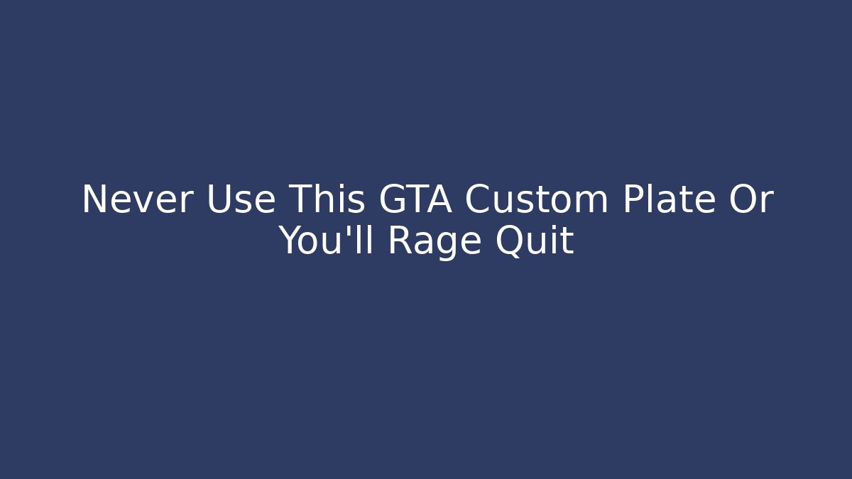 Never Use This GTA Custom Plate Or You'll Rage Quit - Celivion