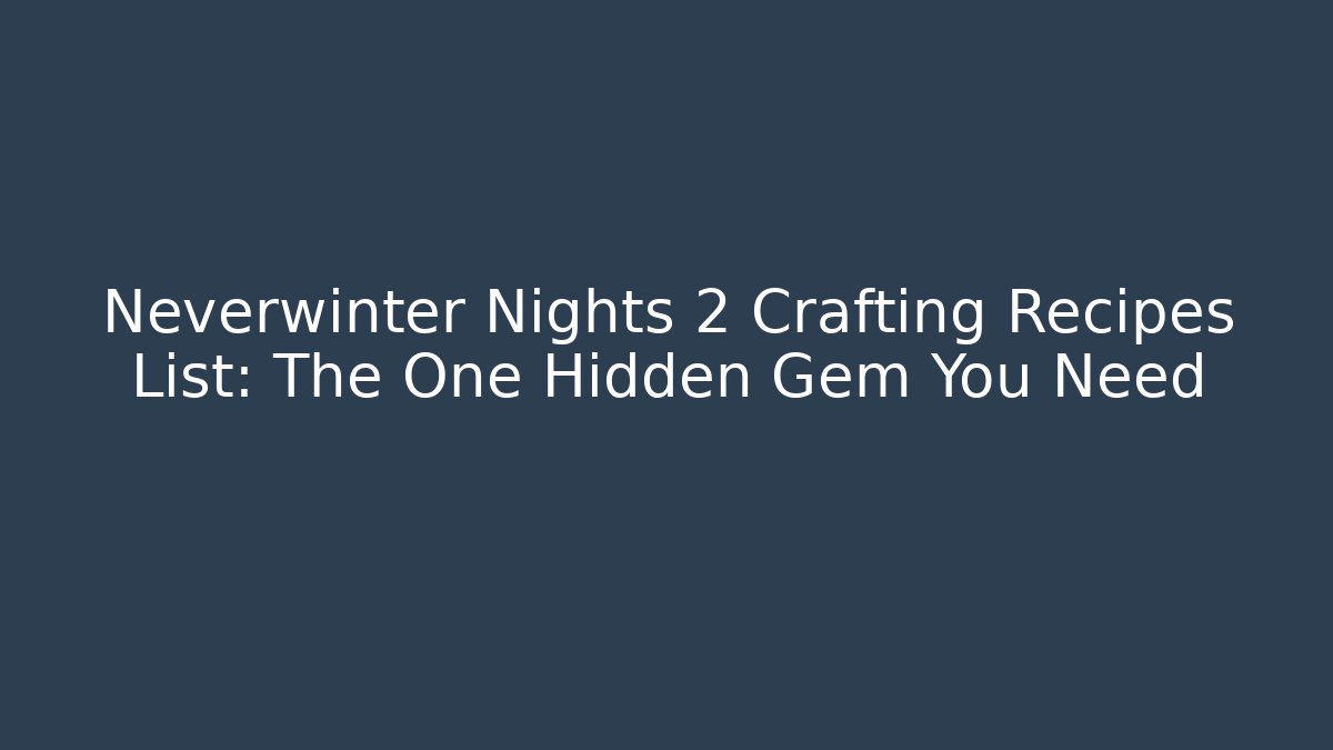 Neverwinter Nights 2 Crafting Recipes List: The One Hidden Gem You Need