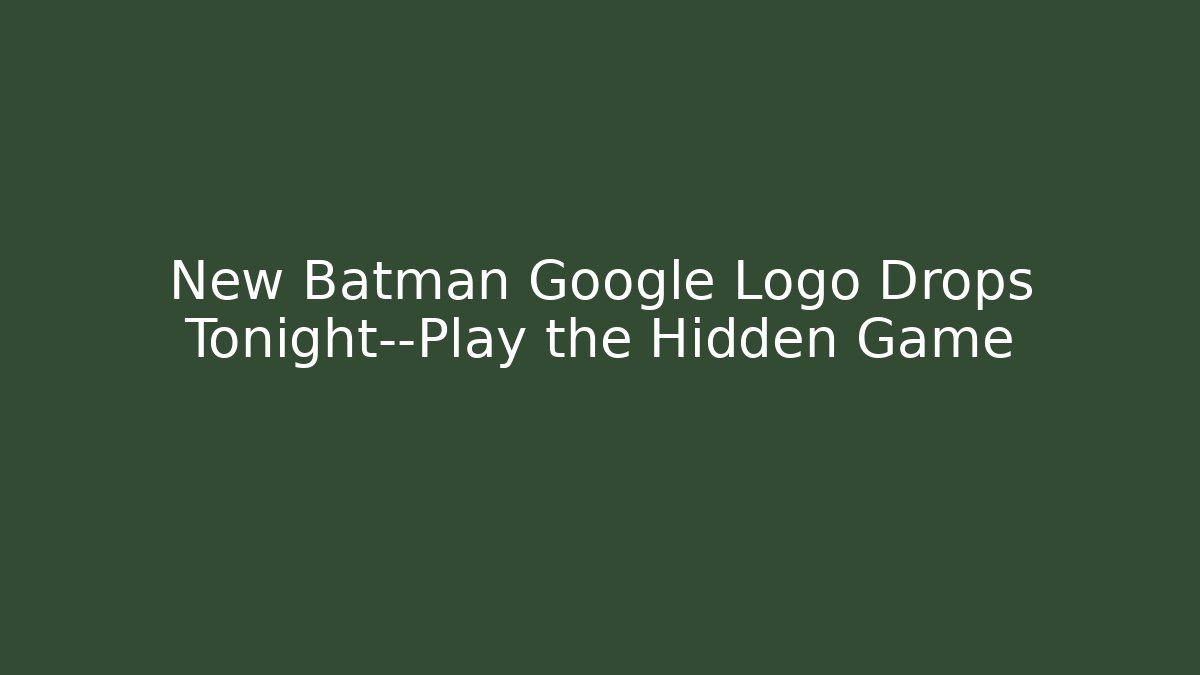 New Batman Google Logo Drops Tonight—Play the Hidden Game - Celivion