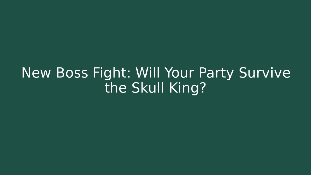 New Boss Fight: Will Your Party Survive the Skull King?
